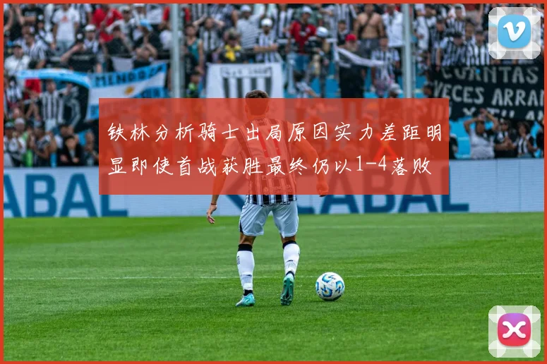 铁林分析骑士出局原因实力差距明显即使首战获胜最终仍以1-4落败