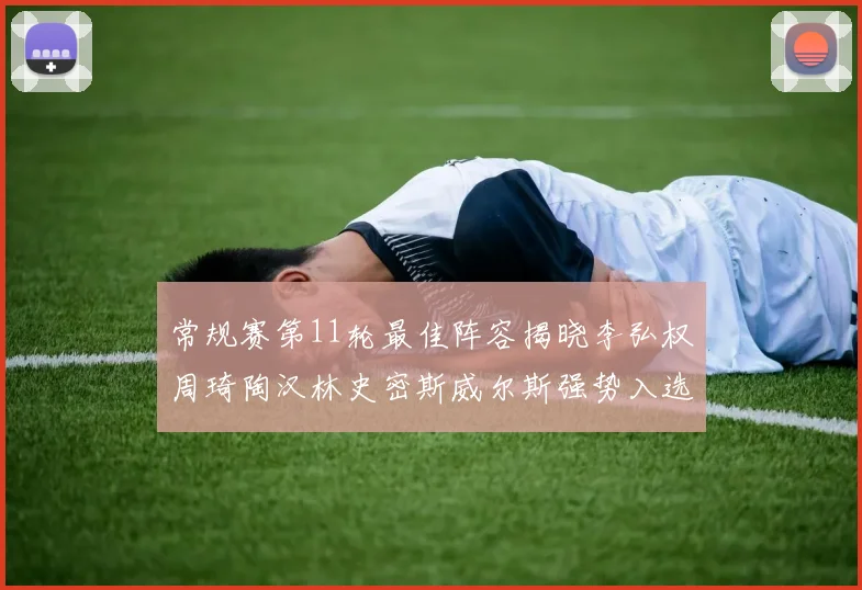 常规赛第11轮最佳阵容揭晓李弘权周琦陶汉林史密斯威尔斯强势入选